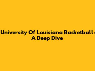 University Of Louisiana Basketball: A Deep Dive