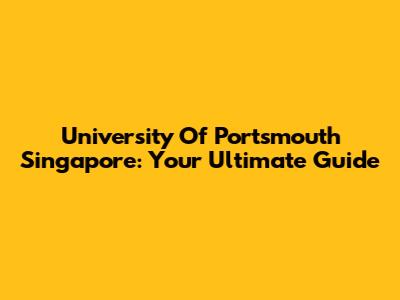 University Of Portsmouth Singapore: Your Ultimate Guide