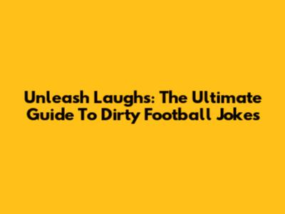 Unleash Laughs: The Ultimate Guide To Dirty Football Jokes