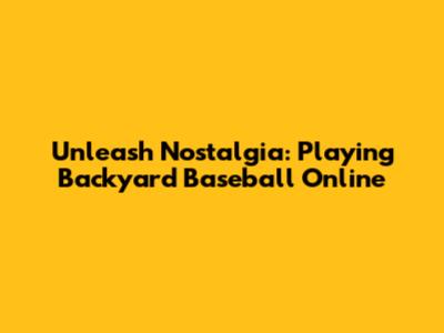Unleash Nostalgia: Playing Backyard Baseball Online