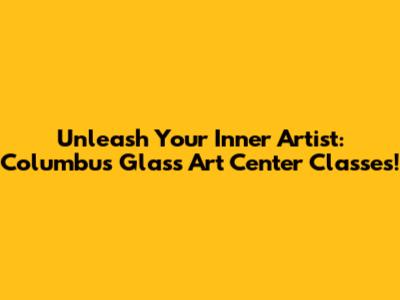 Unleash Your Inner Artist: Columbus Glass Art Center Classes!