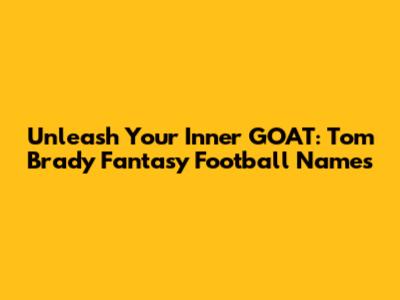 Unleash Your Inner GOAT: Tom Brady Fantasy Football Names