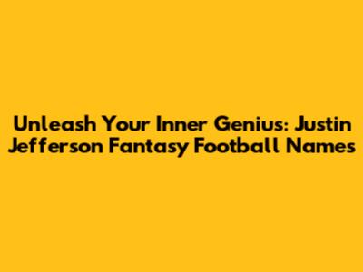 Unleash Your Inner Genius: Justin Jefferson Fantasy Football Names