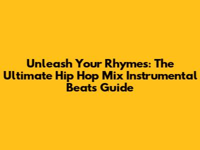 Unleash Your Rhymes: The Ultimate Hip Hop Mix Instrumental Beats Guide