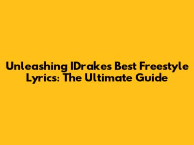 Unleashing IDrake's Best Freestyle Lyrics: The Ultimate Guide
