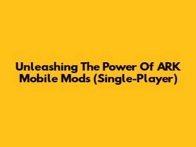 Unleashing The Power Of ARK Mobile Mods (Single-Player)