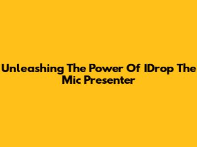 Unleashing The Power Of IDrop The Mic Presenter