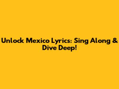 Unlock 'Mexico' Lyrics: Sing Along & Dive Deep!
