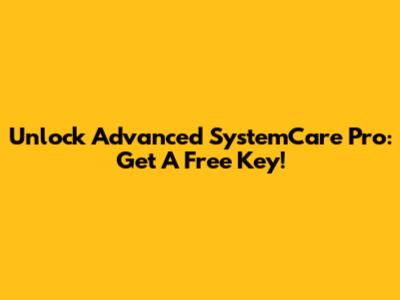 Unlock Advanced SystemCare Pro: Get A Free Key!