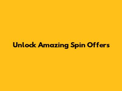 Unlock Amazing Spin Offers