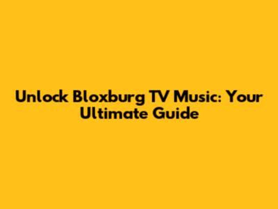 Unlock Bloxburg TV Music: Your Ultimate Guide
