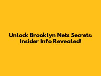 Unlock Brooklyn Nets Secrets: Insider Info Revealed!