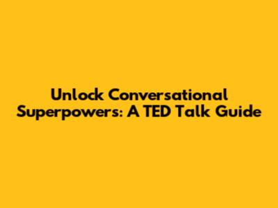 Unlock Conversational Superpowers: A TED Talk Guide
