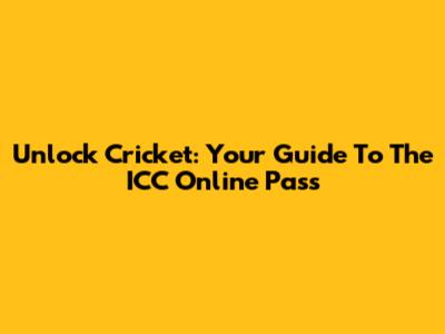 Unlock Cricket: Your Guide To The ICC Online Pass