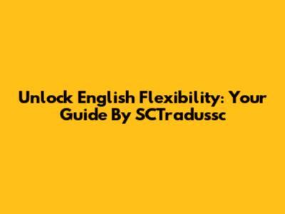 Unlock English Flexibility: Your Guide By SCTradussc