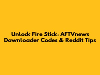 Unlock Fire Stick: AFTVnews Downloader Codes & Reddit Tips