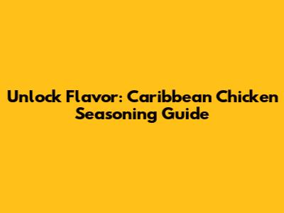 Unlock Flavor: Caribbean Chicken Seasoning Guide