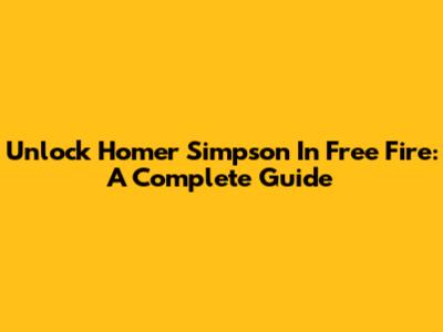 Unlock Homer Simpson In Free Fire: A Complete Guide