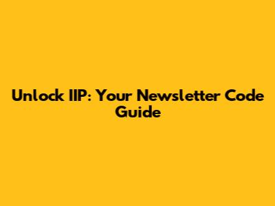 Unlock IIP: Your Newsletter Code Guide