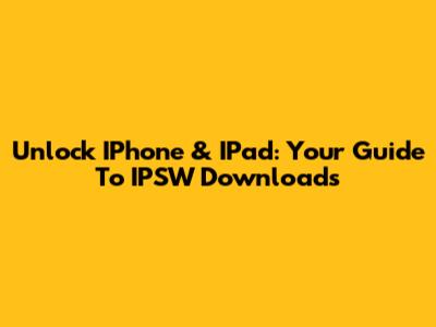 Unlock IPhone & IPad: Your Guide To IPSW Downloads