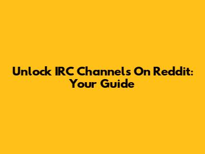 Unlock IRC Channels On Reddit: Your Guide