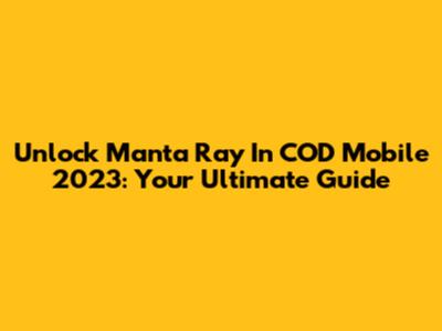 Unlock Manta Ray In COD Mobile 2023: Your Ultimate Guide