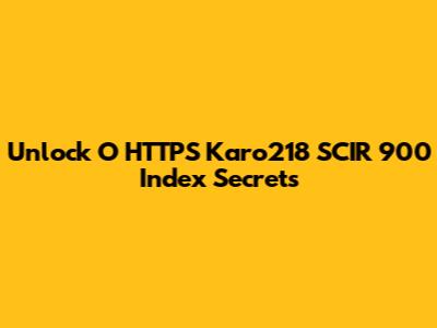 Unlock O HTTPS Karo218 SCIR 900 Index Secrets