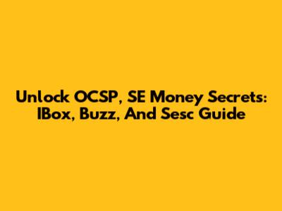 Unlock OCSP, SE Money Secrets: IBox, Buzz, And Sesc Guide