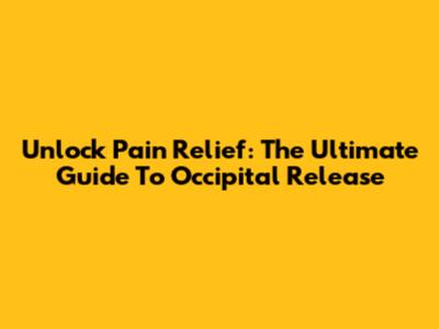 Unlock Pain Relief: The Ultimate Guide To Occipital Release