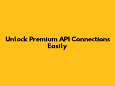 Unlock Premium API Connections Easily