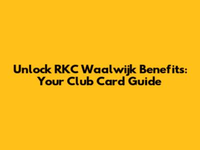 Unlock RKC Waalwijk Benefits: Your Club Card Guide