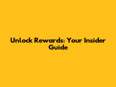Unlock Rewards: Your Insider Guide