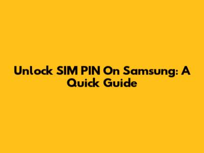 Unlock SIM PIN On Samsung: A Quick Guide