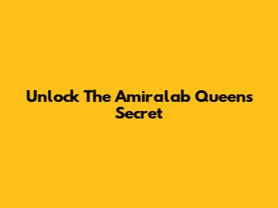 Unlock The Amiralab Queen's Secret