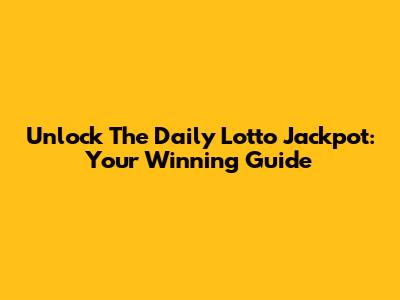 Unlock The Daily Lotto Jackpot: Your Winning Guide