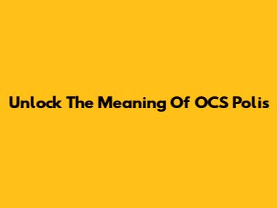 Unlock The Meaning Of OCS Polis