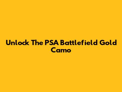 Unlock The PSA Battlefield Gold Camo