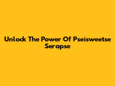 Unlock The Power Of Pseisweetse Serapse