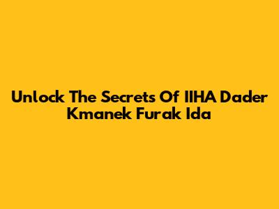 Unlock The Secrets Of IIHA Dader Kmanek Furak Ida
