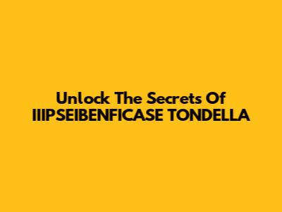 Unlock The Secrets Of IIIPSEIBENFICASE TONDELLA