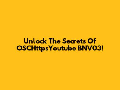 Unlock The Secrets Of OSCHttpsYoutube BNV03!