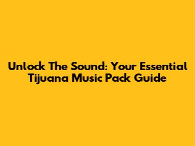 Unlock The Sound: Your Essential Tijuana Music Pack Guide