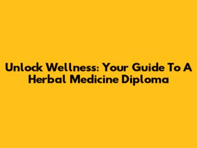 Unlock Wellness: Your Guide To A Herbal Medicine Diploma