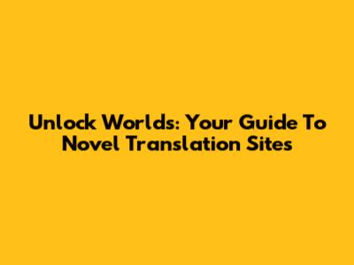 Unlock Worlds: Your Guide To Novel Translation Sites