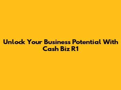 Unlock Your Business Potential With Cash Biz R1