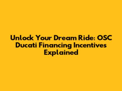 Unlock Your Dream Ride: OSC Ducati Financing Incentives Explained
