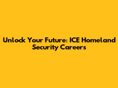 Unlock Your Future: ICE Homeland Security Careers