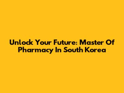 Unlock Your Future: Master Of Pharmacy In South Korea