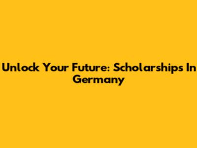 Unlock Your Future: Scholarships In Germany