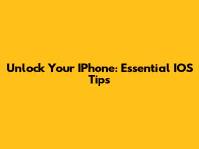 Unlock Your IPhone: Essential IOS Tips